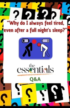 “Why do I always feel tired, even after a full night's sleep?”: the essentials-Q&A (the essentials collection)
