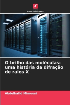 O brilho das moléculas: uma história da difração de raios X (Portuguese Edition)