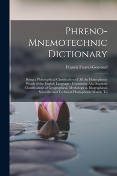 Paperback Phreno-Mnemotechnic Dictionary: Being a Philosophical Classification of All the Homophonic Words of the English Language: Containing Also Separate Cla Book