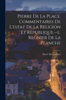 Paperback Pierre De La Place. Commentaires De L'estat De La Religion Et République.--L. Regnier De La Planche [French] Book