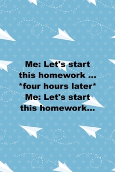 Me: Let's Start This Homework … *Four Hours Later* Me: Let's Start This Homework…: All Purpose 6x9 Blank Lined Notebook Journal Way Better Than A Card Trendy Unique Gift Blue Paper Plane Homework