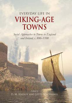 Everyday Life in Viking-Age Towns: Social Approaches to Towns in England and Ireland, c. 800 - 1100