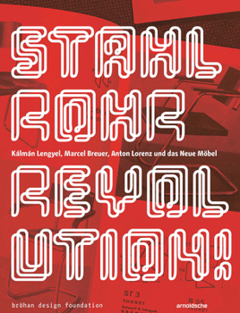 Stahlrohrrevolution!: Kálmán Lengyel, Marcel Breuer, Anton Lorenz Und Das Neue Möbel