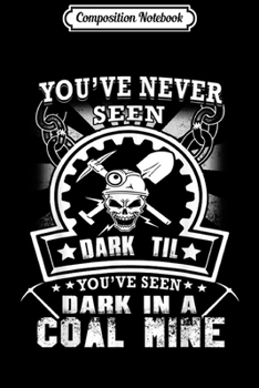 Composition Notebook: You've Never Seen Dark Til You've Seen Dark In A Coal Miner  Journal/Notebook Blank Lined Ruled 6x9 100 Pages