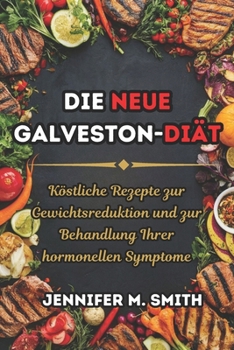 Paperback Die neue Galveston-Diät: Köstliche Rezepte zur Gewichtsreduktion und zur Behandlung Ihrer hormonellen Symptome [German] Book