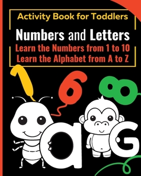 Paperback NUMBERS and LETTERS Activity Book for Toddlers: Learn the Numbers from 1 to 10 - Learn the Alphabet from A to Z Book