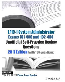 Paperback LPIC-1 System Administrator Exams 101-400 and 102-400 Unofficial Self-Practice Review Questions: 2017 Edition (with 150 questions) Book