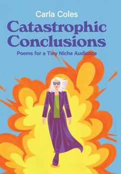 Hardcover Catastrophic Conclusions: Poems For A Tiny Niche Audience Book