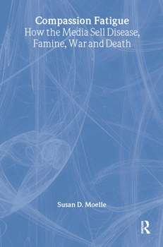 Hardcover Compassion Fatigue: How the Media Sell Disease, Famine, War and Death Book