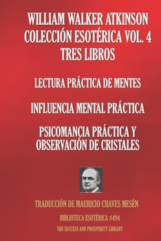 Paperback William Walker Atkinson Colección Esotérica Vol. 4 Tres Libros: Lectura Práctica De Mentes; Influencia Mental Práctica; Psicomancia Práctica Y Observa [Spanish] Book