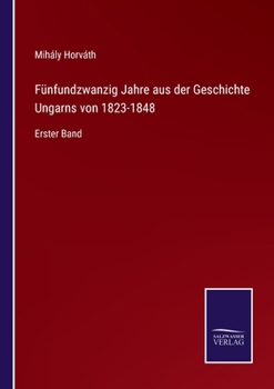 Paperback Fünfundzwanzig Jahre aus der Geschichte Ungarns von 1823-1848: Erster Band [German] Book