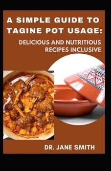 Paperback A Simple Guide To Tagine Pot Usage: Delicious And Nutritious Recipes Inclusive [Large Print] Book