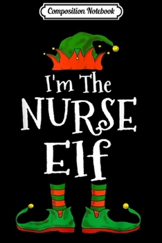 Paperback Composition Notebook: I'm The Nurse Elf Family Matching Funny Christmas Gift Journal/Notebook Blank Lined Ruled 6x9 100 Pages Book
