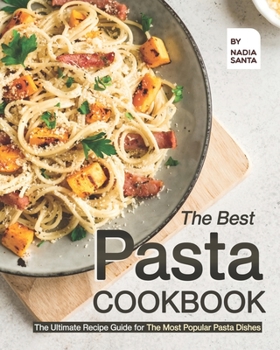 Paperback The Best Pasta Cookbook: The Ultimate Recipe Guide for The Most Popular Pasta Dishes Book