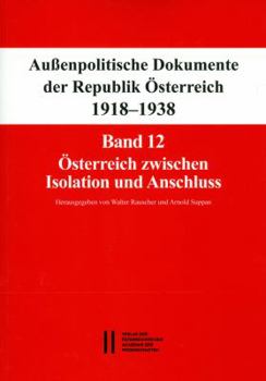 Hardcover Aussenpolitische Dokumente Der Republik Osterreich 1918 - 1938 Band 12: Osterreich Zwischen Isolation Und Anschluss: 28. September 1937 Bis 15. Marz 1 [German] Book