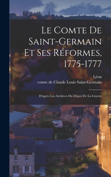 Hardcover Le comte de Saint-Germain et ses réformes, 1775-1777; d'après les archives du Dépot de la guerre [French] Book