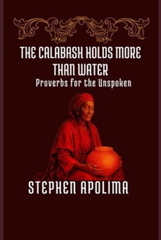 Paperback The Calabash Holds More Than Water: Proverbs for the Unspoken Book
