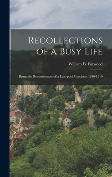Hardcover Recollections of a Busy Life: Being the Reminiscences of a Liverpool Merchant 1840-1910 Book