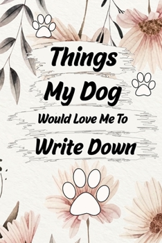 Paperback Things My Dog Would Love Me To Do Notebook: Lined Journal Notebook Gift For a Dog Mom or a Dog Dad - Perfect Gift For a Dog Lover On Christmas or Birt Book