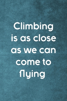 Climbing Is As Close As We Can Come To Flying: Notebook Journal Composition Blank Lined Diary Notepad 120 Pages Paperback Blue Texture Climb