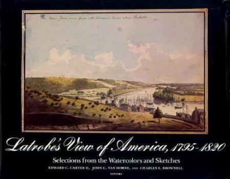 Latrobe's View of America, 1795-1820: Selections from the Watercolors and Sketch: Volume 1 3-1, 1795-1820 (The Papers of Benjamin Henry Latrobe Ser)