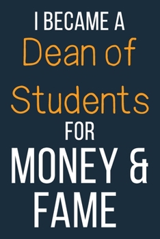 I Became A Dean of Students For Money & Fame: Funny Gift Idea For Coworker, Boss & Friend | Blank Lined Journal