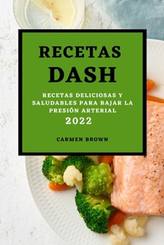 Recetas Dash 2022: Recetas Deliciosas Y Saludables Para Bajar La Presión Arterial