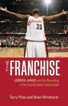 Hardcover The Franchise: Lebron James and the Remaking of the Cleveland Cavaliers Book