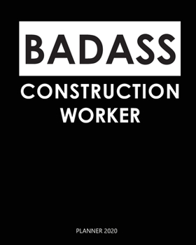 Badass Planner 2020 :  construction worker: Year 2020 - 365 Daily - 52 Week journal Planner Calendar Schedule Organizer Appointment Notebook, Monthly Planner. Gift for Coworker.