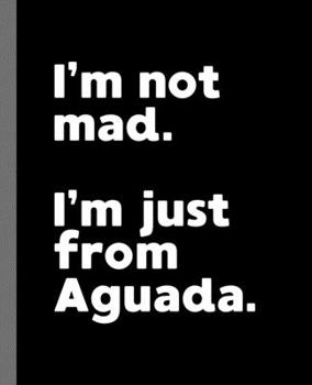 I'm not mad. I'm just from Aguada.: A Fun Composition Book for a Native Aguada, Puerto Rico PR Resident and Sports Fan