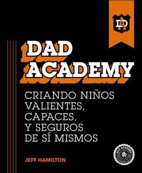 Paperback Dad Academy: Criando Niños Valientes, Capaces, y Seguros de sí Mismos (Spanish Edition) [Spanish] Book