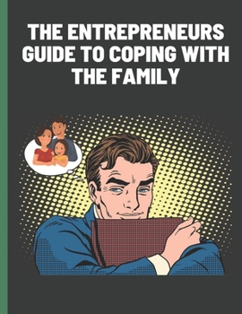 Paperback The Entrepreneurs Guide To Coping With The Family: The Entrepreneur's Guide to Coping with Family and Life at Home Stress Book