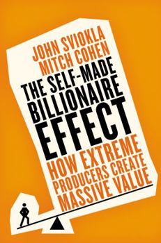 Hardcover The Self-Made Billionaire Effect: How Extreme Producers Create Massive Value Book