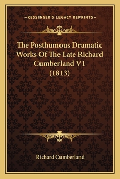 Paperback The Posthumous Dramatic Works Of The Late Richard Cumberland V1 (1813) Book