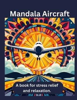 Mandala Aircraft: A Coloring Book for Adults: Mandala Aircraft is a coloring book for adults that reduces stress and promotes relaxation.