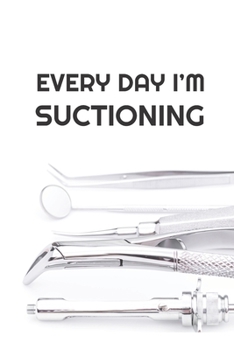 Every Day I'm Suctioning: 6 x 9 Blank College Ruled Notebook For Dentists and Dental Hygienists