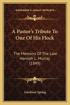 Paperback A Pastor's Tribute To One Of His Flock: The Memoirs Of The Late Hannah L. Murray (1849) Book