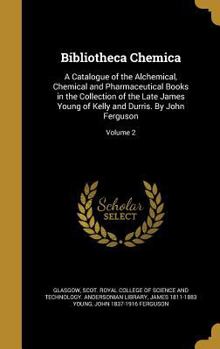 Hardcover Bibliotheca Chemica: A Catalogue of the Alchemical, Chemical and Pharmaceutical Books in the Collection of the Late James Young of Kelly an Book