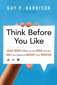 Paperback Think Before You Like: Social Media's Effect on the Brain and the Tools You Need to Navigate Your Newsfeed Book