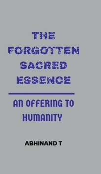 Hardcover The Forgotten Sacred Essence: An Offering to Humanity: An Offering to Humanity Book