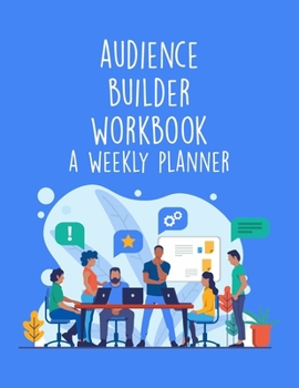 Paperback Audience Builder Workbook - A Weekly Planner: Digital Marketing And Online Business Calendar Scheduler and Organizer For Social Entrepreneurs Book