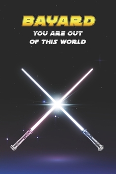 Bayard You Are Out Of This World: Unique Personalised Full Lined Sci-Fi Journal Diary Notebook Gift For A Boy Called Bayard - 100 Pages - Perfect for ... Journal For Home, School College Or Work.