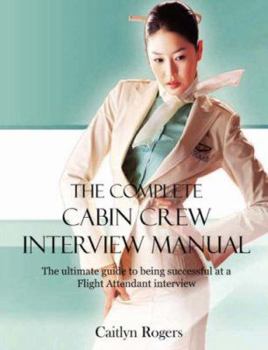 Paperback The Complete Cabin Crew Interview Manual: The Ultimate Guide to Being Successful at a Flight Attendant Interview Book