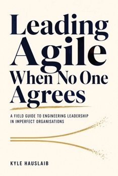 Paperback Leading Agile When No One Agrees: A Field Guide to Engineering Leadership in Imperfect Organisations Book