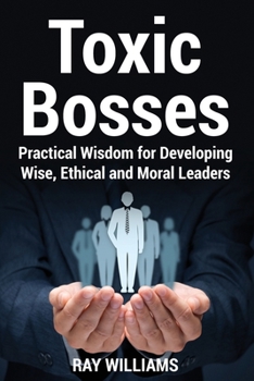Paperback Toxic Bosses: Practical Wisdom for Developing Wise, Moral and Ethical Leaders Book