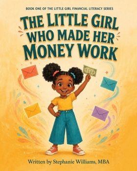 The Little Girl Who Made Her Money Work: A Financial Literacy Story About Spending, Saving, Growing, and Giving (The Little Girl Financial Literacy Series)