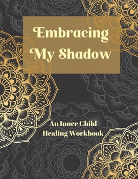 Embracing My Shadow: An Inner Child Healing Workbook
