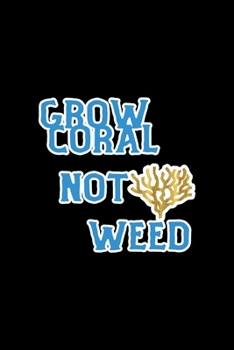 Grow Coral Not Weed: All Purpose 6x9 Blank Lined Notebook Journal Way Better Than A Card Trendy Unique Gift Solid Black Aquarium