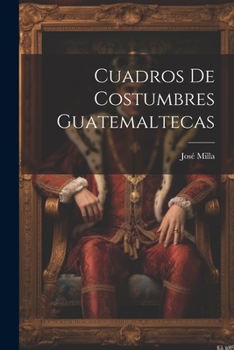 Paperback Cuadros De Costumbres Guatemaltecas [Spanish] Book