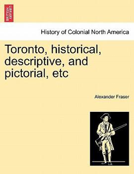 Paperback Toronto, Historical, Descriptive, and Pictorial, Etc Book